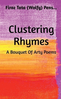 Clustering Rhymes: A Bouquet of Arty Poems by Tata (Wolfy), Firoz