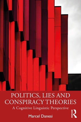 Politics, Lies and Conspiracy Theories: A Cognitive Linguistic Perspective by Danesi, Marcel