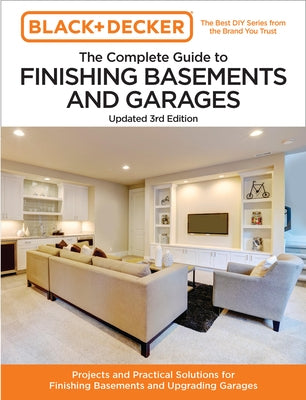 Black and Decker the Complete Guide to Finishing Basements and Garages Updated 3rd Edition: Projects and Practical Solutions for Finishing Basements a by Editors of Cool Springs Press