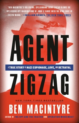 Agent Zigzag: A True Story of Nazi Espionage, Love, and Betrayal by MacIntyre, Ben