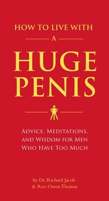 How to Live with a Huge Penis: Advice, Meditations, and Wisdom for Men Who Have Too Much by Jacob, Richard