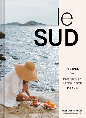 Le Sud: Recipes from Provence-Alpes-Côte d'Azur by Peppler, Rebekah