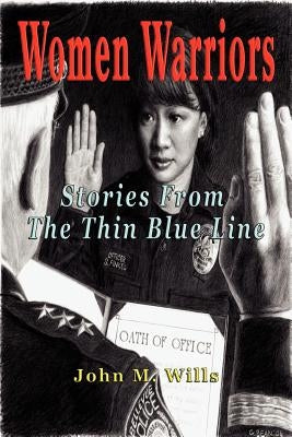 Women Warriors: Stories from the Thin Blue Line by Wills, John M.