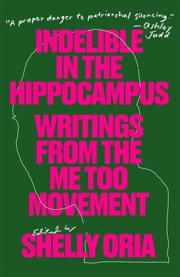 Indelible in the Hippocampus: Writings from the Me Too Movement by Oria, Shelly