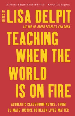 Teaching When the World Is on Fire: Authentic Classroom Advice, from Climate Justice to Black Lives Matter by Delpit, Lisa