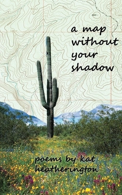 A Map Without Your Shadow by Heatherington, Kat