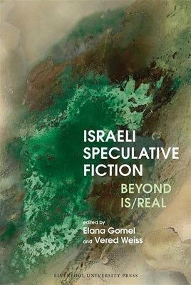 Israeli Speculative Fiction: Beyond Is/Real by Gomel, Elana