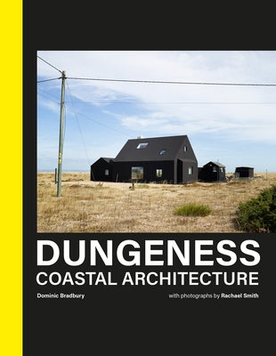 Dungeness: Coastal Architecture by Bradbury, Dominic