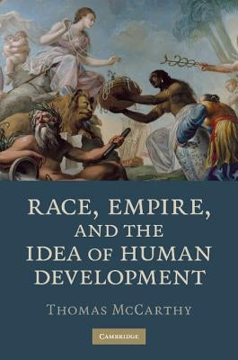 Race, Empire, and the Idea of Human Development by McCarthy, Thomas