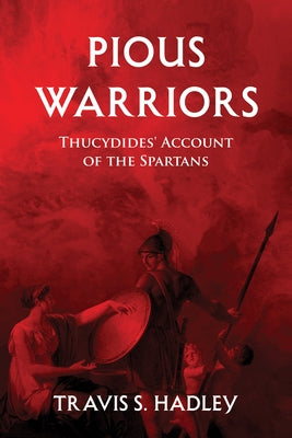 Pious Warriors: Thucydides' Account of the Spartans by Hadley, Travis