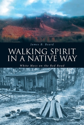 Walking Spirit in a Native Way: White Mocs on the Red Road by Beard, James B.