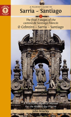 A Pilgrim's Guide to Sarria - Santiago: The Last 7 Stages of the Camino de Santiago Franc?s O Cebreiro - Sarria - Santiago by Brierley, John