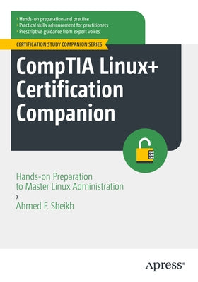 Comptia Linux+ Certification Companion: Hands-On Preparation to Master Linux Administration by Sheikh, Ahmed F.