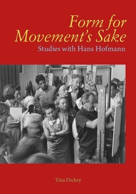 Form for Movement's Sake: Studies with Hans Hofmann by Dickey, Tina