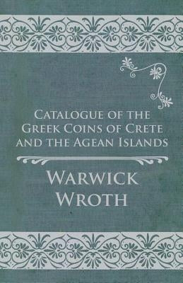 Catalogue of the Greek Coins of Crete and the Agean Islands by Wroth, Warwick