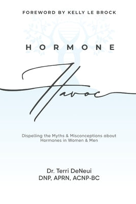 Hormone Havoc: Dispelling the Myths & Misconceptions about Hormones in Women and Men by Deneui, Terri