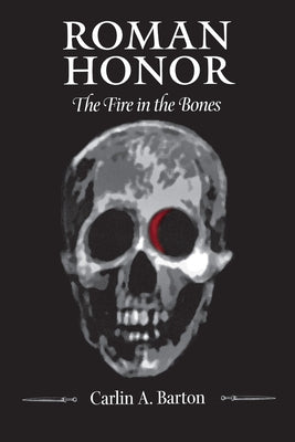 Roman Honor: The Fire in the Bones by Barton, Carlin A.