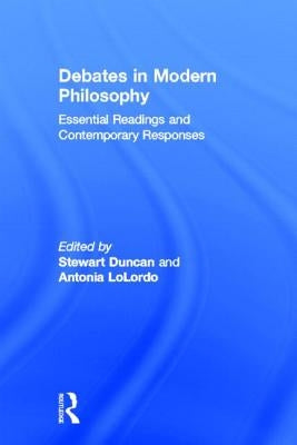 Debates in Modern Philosophy: Essential Readings and Contemporary Responses by Duncan, Stewart