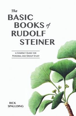 The Basic Books of Rudolf Steiner: A Compact Guide for Personal or Group Study by Spaulding, Rick