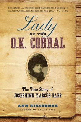 Lady at the O.K. Corral: The True Story of Josephine Marcus Earp by Kirschner, Ann