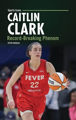 Caitlin Clark: Record-Breaking Phenom by Douglas, Peter