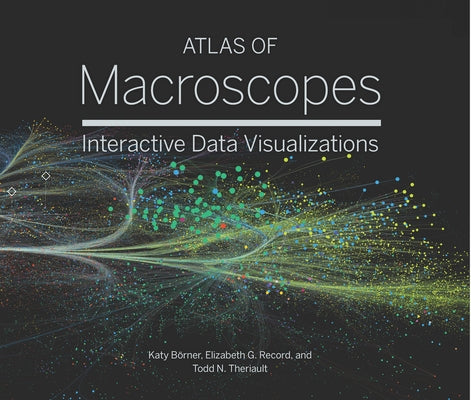 Atlas of Macroscopes: Interactive Data Visualizations by Borner, Katy