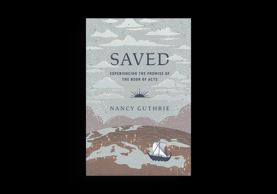 Saved: Experiencing the Promise of the Book of Acts by Guthrie, Nancy