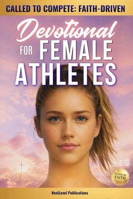 Called to Compete: Faith-Driven Devotional for Female Athletes: Christian Sports Devotions to Build Mental Toughness, Discipline, Navigate Pressure, & by Publications, Nextlevel