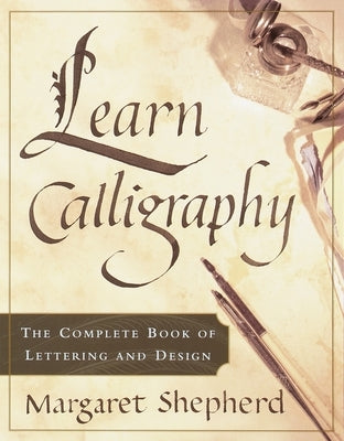 Learn Calligraphy: The Complete Book of Lettering and Design by Shepherd, Margaret