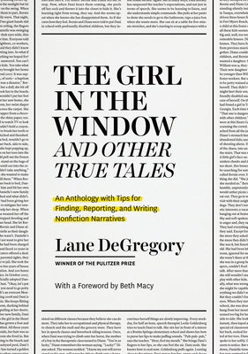 The Girl in the Window and Other True Tales: An Anthology with Tips for Finding, Reporting, and Writing Nonfiction Narratives by Degregory, Lane