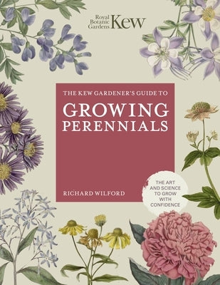 The Kew Gardener's Guide to Growing Perennials: The Art and Science to Grow with Confidence by Royal Botanic Gardens Kew