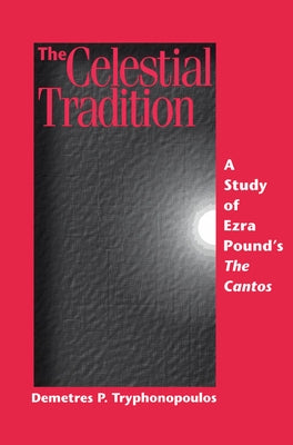 The Celestial Tradition: A Study of Ezra Pound's the Cantos by Tryphonopoulos, Demetres P.