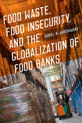 Food Waste, Food Insecurity, and the Globalization of Food Banks by Warshawsky, Daniel N.