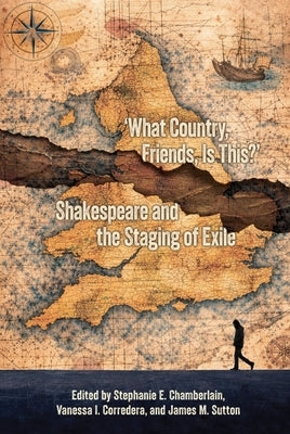 What Country, Friends, Is This?: Shakespeare and the Staging of Exile by Corredera, Vanessa I.