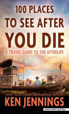 100 Places to See After You Die: A Travel Guide to the Afterlife by Jennings, Ken