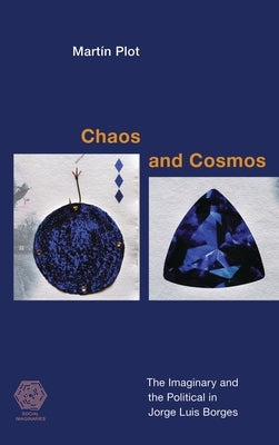 Chaos and Cosmos: The Imaginary and the Political in Jorge Luis Borges by Plot, MartÃ­n