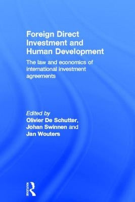 Foreign Direct Investment and Human Development: The Law and Economics of International Investment Agreements by de Schutter, Olivier