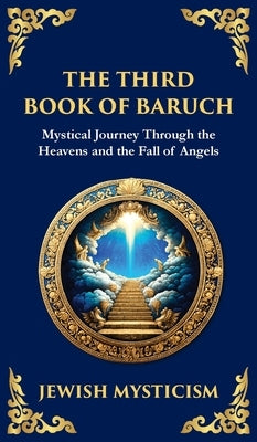 The Third Book of Baruch: A Visionary Journey Through Heaven and Earth (Deluxe Hardbound Edition) by (Jewish Mysticism), Anonymous