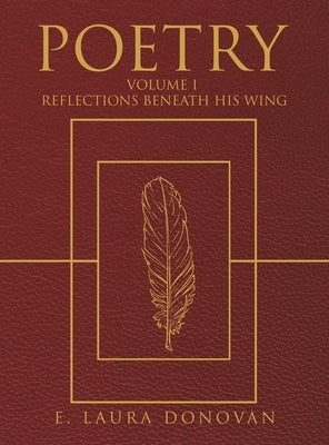 Poetry: VOLUME I Reflections Beneath His Wing by Donovan, E. Laura