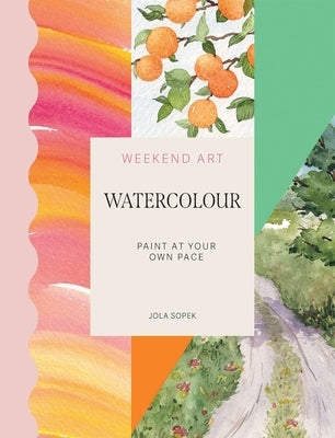 Weekend Art Watercolour: Paint at Your Own Pace by Sopek, Jola