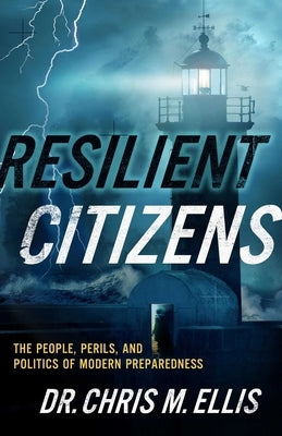 Resilient Citizens: The People, Perils, and Politics of Modern Preparedness by Ellis, Chris