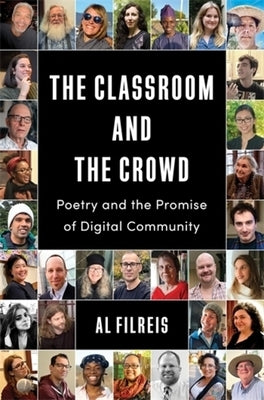The Classroom and the Crowd: Poetry and the Promise of Digital Community by Filreis, Al