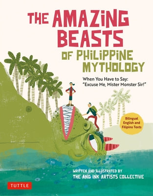 The Amazing Beasts of Philippine Mythology: When You Have to Say: Excuse Me, Mister Monster Sir! (Bilingual English and Filipino Texts) by The Ang Ink Artists Collective