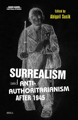 Surrealism and Anti-Authoritarianism After 1945 by Susik, Abigail