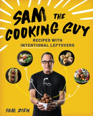 Sam the Cooking Guy: Recipes with Intentional Leftovers by Zien, Sam