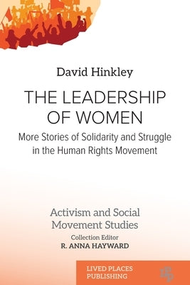 The Leadership of Women: More Stories of Solidarity and Struggle in the Human Rights Movement by Hinkley, David