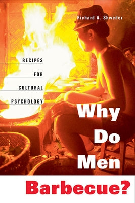 Why Do Men Barbecue?: Recipes for Cultural Psychology by Shweder, Richard a.