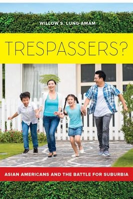 Trespassers?: Asian Americans and the Battle for Suburbia by Lung-Amam, Willow S.