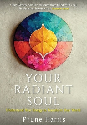 Your Radiant Soul: Understand Your Energy to Transform Your World by Harris, Prune