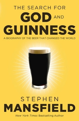 The Search for God and Guinness: A Biography of the Beer That Changed the World by Mansfield, Stephen